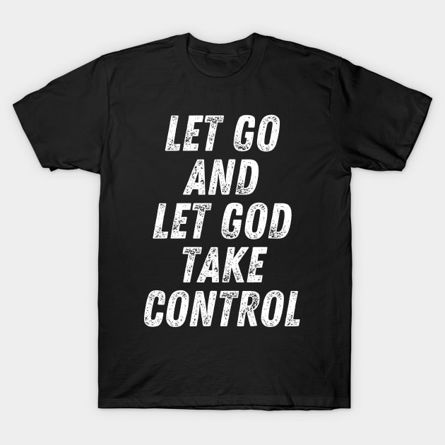 Christian Quote Let Go And Let God Take Control T-Shirt by Art-Jiyuu